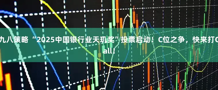 九八策略 “2025中国银行业天玑奖”投票启动！C位之争，快来打Call！